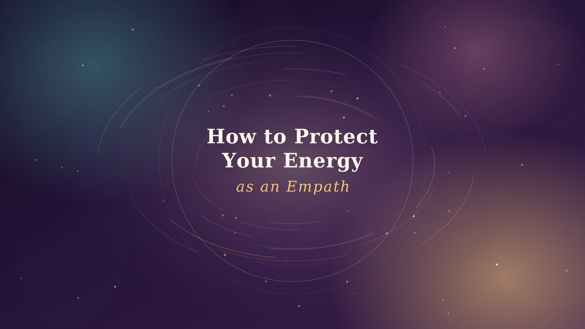 How to Protect Your Energy as an Empath