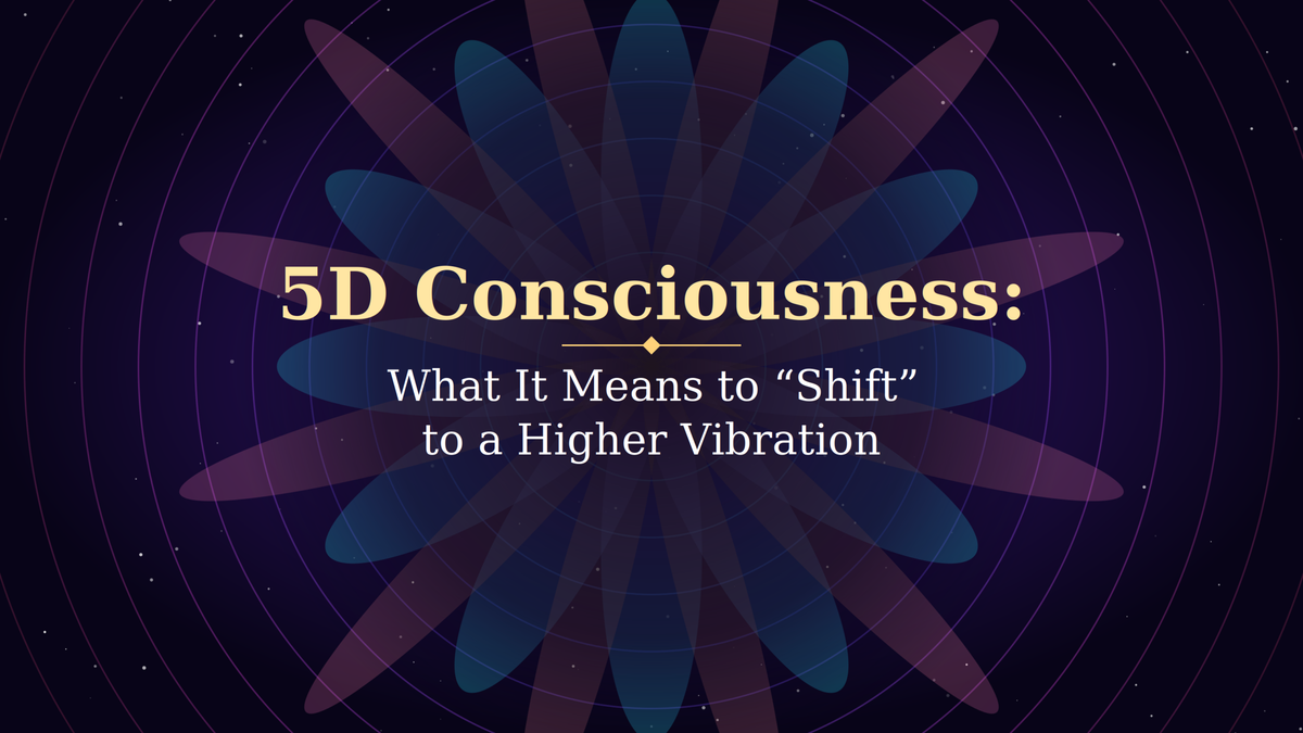 5D Consciousness: What It Means to “Shift” to a Higher Vibration