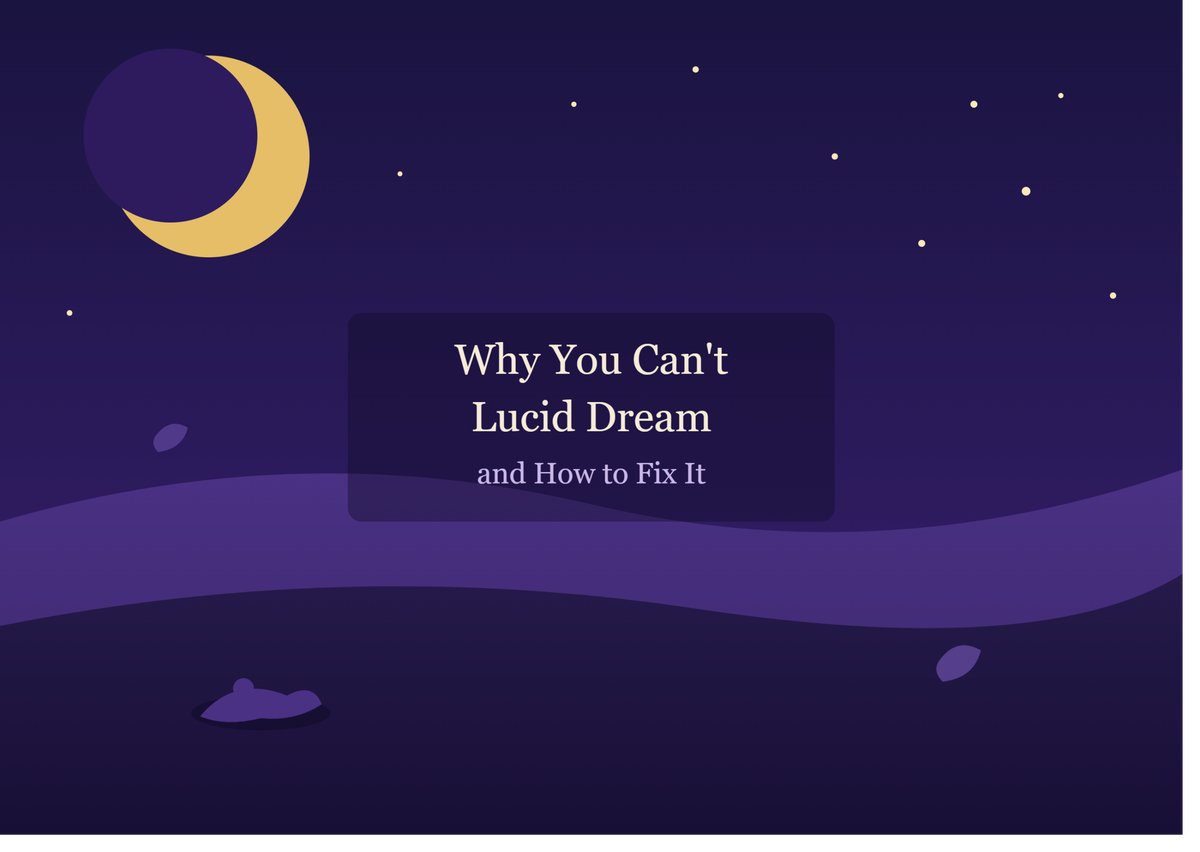 Why You Can’t Lucid Dream and How to Fix It